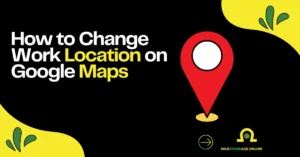 How to change work location on Google Maps with a Google Maps location pin illustration.